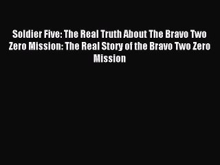 Read Soldier Five: The Real Truth About The Bravo Two Zero Mission: The Real Story of the Bravo