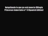 [PDF] Aniquilando lo que ya está muerto (Bilogía Princesas Inmortales nº 1) (Spanish Edition)