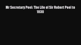 Read Mr Secretary Peel: The Life of Sir Robert Peel to 1830 PDF Online