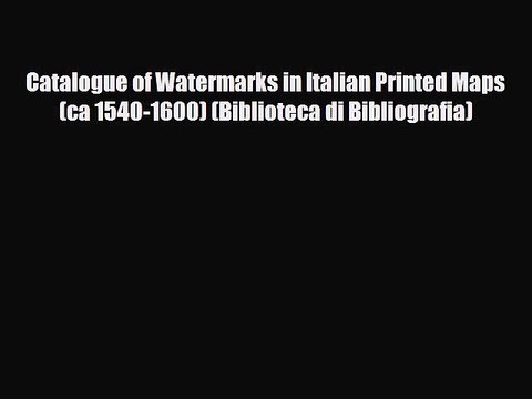 PDF Catalogue of Watermarks in Italian Printed Maps (ca 1540-1600) (Biblioteca di Bibliografia)