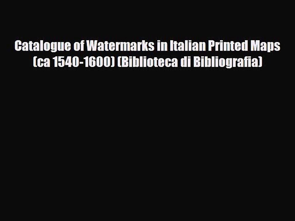 PDF Catalogue of Watermarks in Italian Printed Maps (ca 1540-1600) (Biblioteca di Bibliografia)