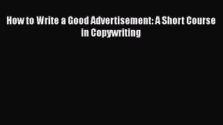 Download How to Write a Good Advertisement: A Short Course in Copywriting Free Books