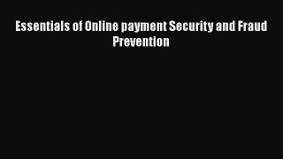Download Essentials of Online payment Security and Fraud Prevention Free Books