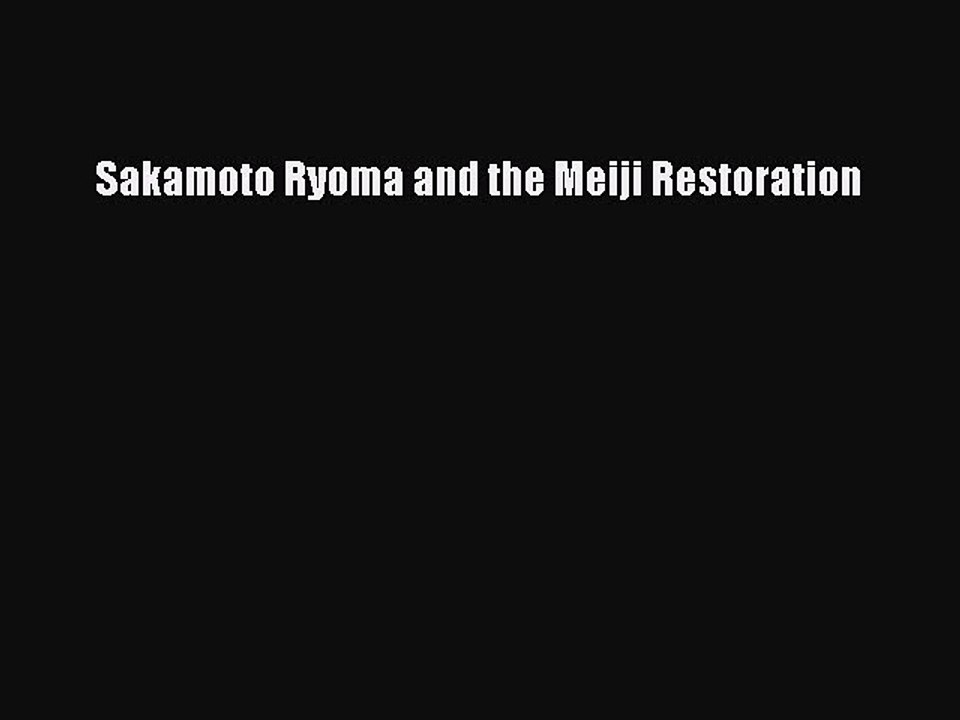 Download Sakamoto Ryoma and the Meiji Restoration PDF Online