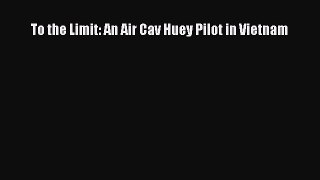 Download To the Limit: An Air Cav Huey Pilot in Vietnam Ebook Free