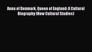 Read Anna of Denmark Queen of England: A Cultural Biography (New Cultural Studies) Ebook Free