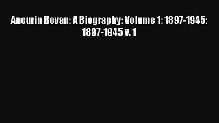 Download Aneurin Bevan: A Biography: Volume 1: 1897-1945: 1897-1945 v. 1 Ebook Free