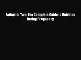 Download Eating for Two: The Complete Guide to Nutrition During Pregnancy PDF Online