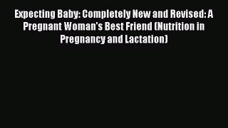 Read Expecting Baby: Completely New and Revised: A Pregnant Woman's Best Friend (Nutrition