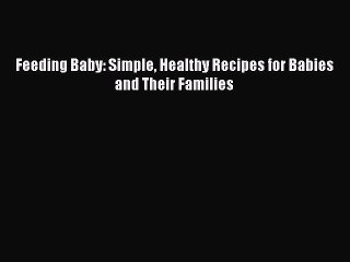 Read Feeding Baby: Simple Healthy Recipes for Babies and Their Families Ebook Free