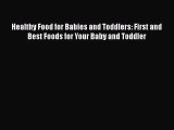 Download Healthy Food for Babies and Toddlers: First and Best Foods for Your Baby and Toddler