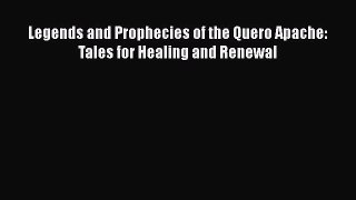 Download Legends and Prophecies of the Quero Apache: Tales for Healing and Renewal PDF Online