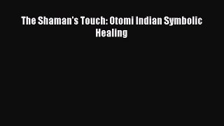 Read The Shaman's Touch: Otomi Indian Symbolic Healing Ebook Free