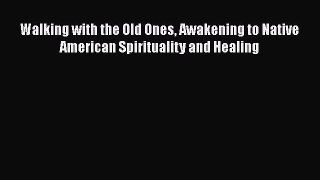 Read Walking with the Old Ones Awakening to Native American Spirituality and Healing Ebook