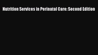 Read Nutrition Services in Perinatal Care: Second Edition Ebook Free