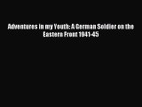 Read Adventures in my Youth: A German Soldier on the Eastern Front 1941-45 Ebook Online