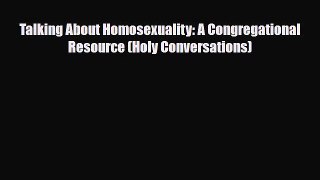 Download Talking About Homosexuality: A Congregational Resource (Holy Conversations) Read Online