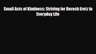 PDF Small Acts of Kindness: Striving for Derech Eretz in Everyday Life Ebook