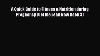 Read A Quick Guide to Fitness & Nutrition during Pregnancy (Get Me Lean Now Book 3) Ebook Free