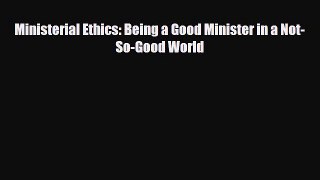 Download Ministerial Ethics: Being a Good Minister in a Not-So-Good World Free Books