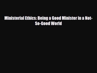 Download Ministerial Ethics: Being a Good Minister in a Not-So-Good World Free Books