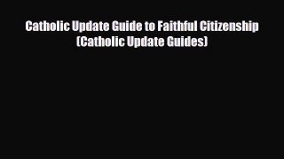 PDF Catholic Update Guide to Faithful Citizenship (Catholic Update Guides) Ebook
