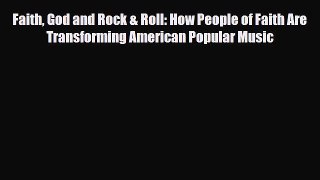 Download Faith God and Rock & Roll: How People of Faith Are Transforming American Popular Music