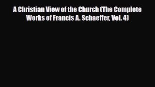 Download A Christian View of the Church (The Complete Works of Francis A. Schaeffer Vol. 4)