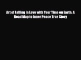 Download Art of Falling in Love with Your Time on Earth: A Road Map to Inner Peace True Story