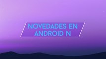 Novedades de Android N: ¿Qué hay de nuevo? INFO