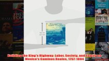 Download PDF  Building the Kings Highway Labor Society and Family on Mexicos Caminos Reales 17571804 FULL FREE
