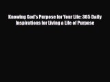 PDF Knowing God's Purpose for Your Life: 365 Daily Inspirations for Living a Life of Purpose