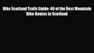 PDF Bike Scotland Trails Guide: 40 of the Best Mountain Bike Routes in Scotland Ebook