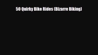 PDF 50 Quirky Bike Rides (Bizarre Biking) Free Books