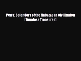 Download Petra: Splendors of the Nabataean Civilization (Timeless Treasures) Read Online