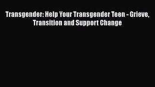 Read Transgender: Help Your Transgender Teen - Grieve Transition and Support Change Ebook Free