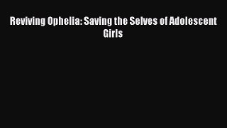 Read Reviving Ophelia: Saving the Selves of Adolescent Girls PDF Free