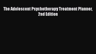 Download The Adolescent Psychotherapy Treatment Planner 2nd Edition Ebook Online