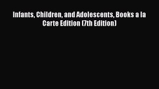 Read Infants Children and Adolescents Books a la Carte Edition (7th Edition) Ebook Free