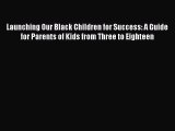 [PDF] Launching Our Black Children for Success: A Guide for Parents of Kids from Three to Eighteen