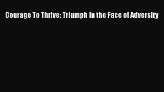 [PDF] Courage To Thrive: Triumph in the Face of Adversity [Download] Full Ebook