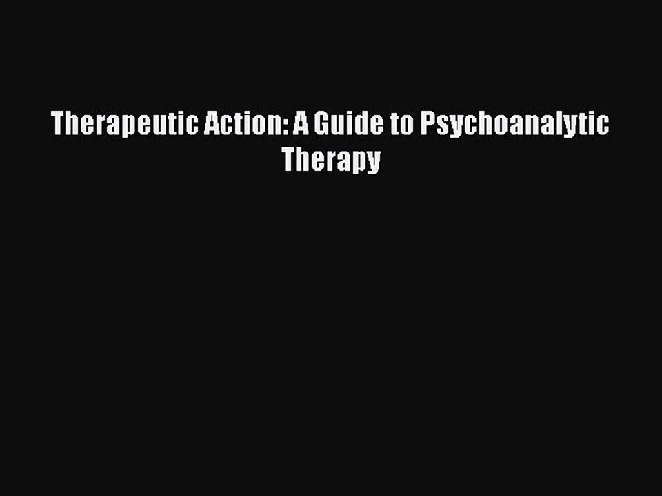 [PDF] Therapeutic Action: A Guide to Psychoanalytic Therapy [Download] Online