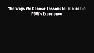 Read The Ways We Choose: Lessons for Life from a POW's Experience Ebook Free