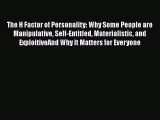 Download The H Factor of Personality: Why Some People are Manipulative Self-Entitled Materialistic