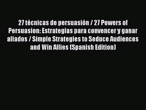 Download 27 técnicas de persuasión / 27 Powers of Persuasion: Estrategias para convencer y