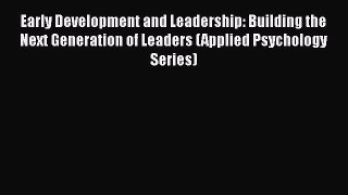 Read Early Development and Leadership: Building the Next Generation of Leaders (Applied Psychology