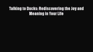 Read Talking to Ducks: Rediscovering the Joy and Meaning in Your Life Ebook Free