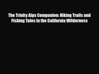 Download The Trinity Alps Companion: Hiking Trails and Fishing Tales in the California Wilderness