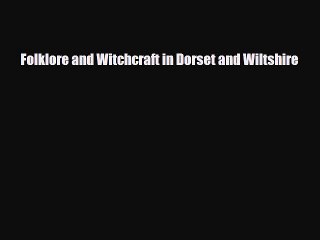 Download Folklore and Witchcraft in Dorset and Wiltshire Free Books