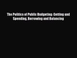 Read The Politics of Public Budgeting: Getting and Spending Borrowing and Balancing Ebook Free